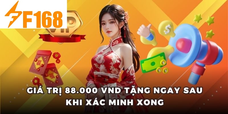 Thưởng 88.000 VND Khi Xác Minh Tài Khoản Lần Đầu Tại F168 7 Giá trị 88.000 VND tặng ngay sau khi xác minh xong
